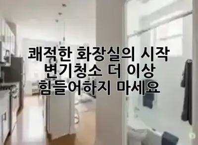 쾌적한 화장실의 시작: **변기청소**, 더 이상 힘들어하지 마세요! 🚽✨