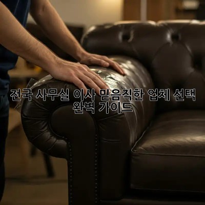 전국 사무실 이사, 믿음직한 업체 선택 완벽 가이드