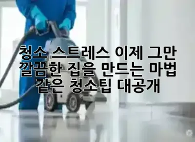 청소 스트레스, 이제 그만! 깔끔한 집을 만드는 마법 같은 청소팁 대공개 ✨