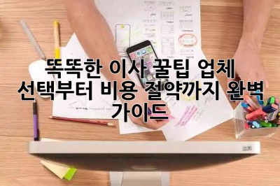 똑똑한 이사 꿀팁🍯: 업체 선택부터 비용 절약까지 완벽 가이드!