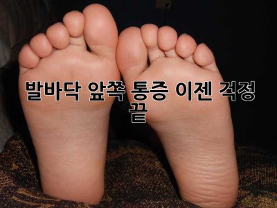 발바닥 앞쪽 통증, 이젠 걱정 끝!