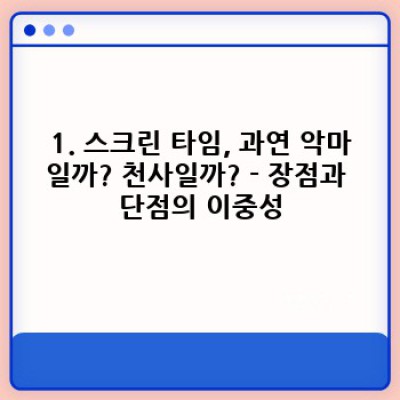 아동 스크린 타임의 양면: 장점, 단점, 그리고 현명한 사용법 완벽 가이드