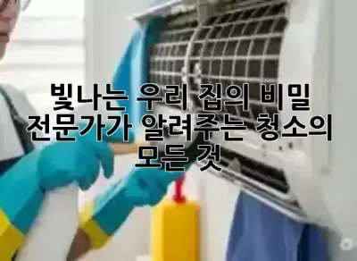 🌟 빛나는 우리 집의 비밀: 전문가가 알려주는 청소의 모든 것! ✨
