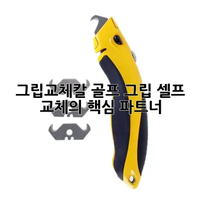 그립교체칼, 골프 그립 셀프 교체의 핵심 파트너! ⛳️